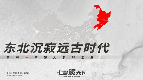 《七哥观天下》159 东北沉寂远古时代——中共 ≠ 中国人系列之五