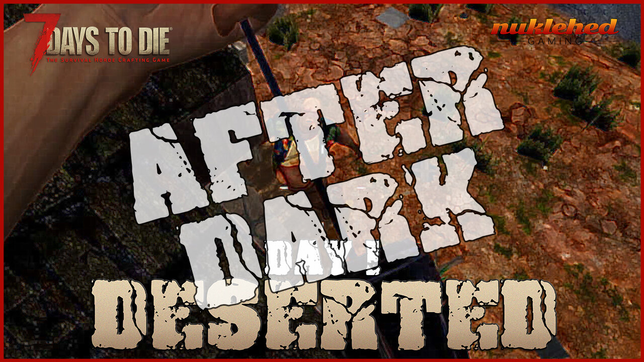 Deserted: Day 1 After Dark | 7 days to Die Gaming Series