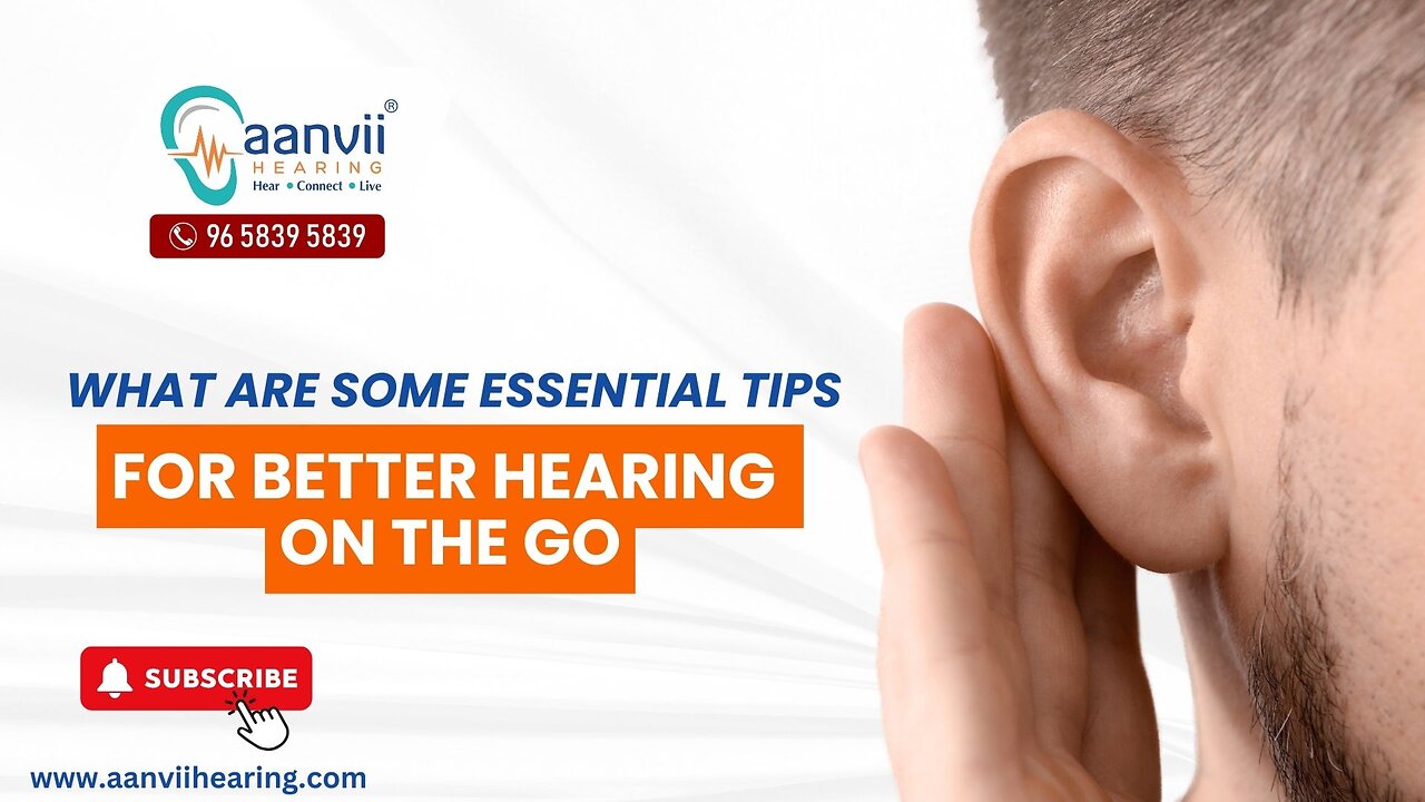 What Are Some Essential Tips for Better Hearing On The Go? | Aanvii Hearing