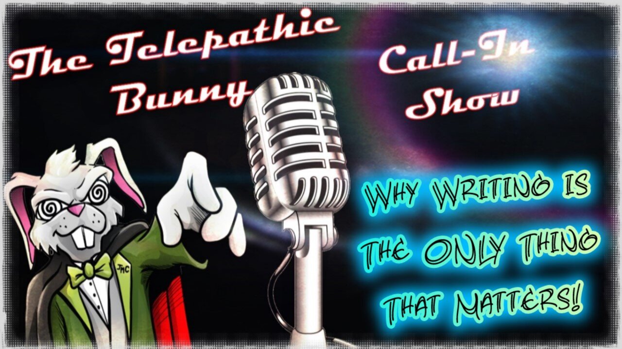 The Monday Call-In Show! Episode 33: Why Writing is The ONLY Thing That Matters!