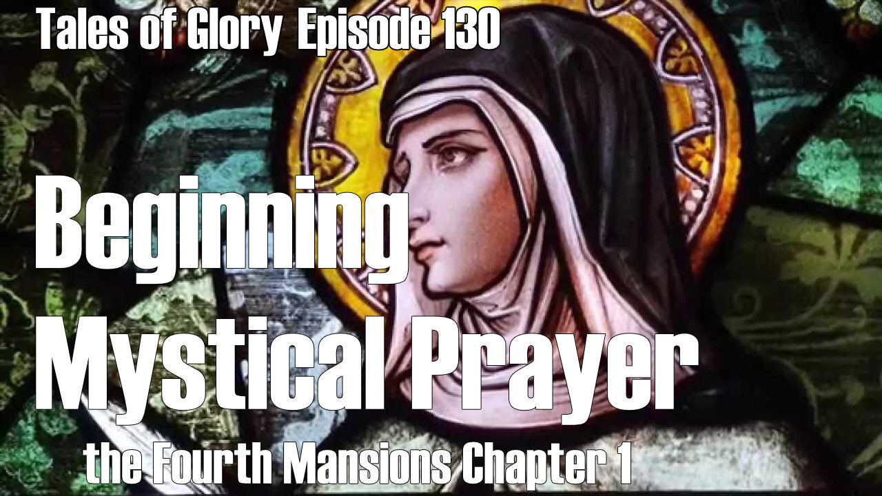 Advancing in a Deep Mystical Prayer with Saint Teresa of Avila-Fourth Mansions Chapter 1-TOG EP 130