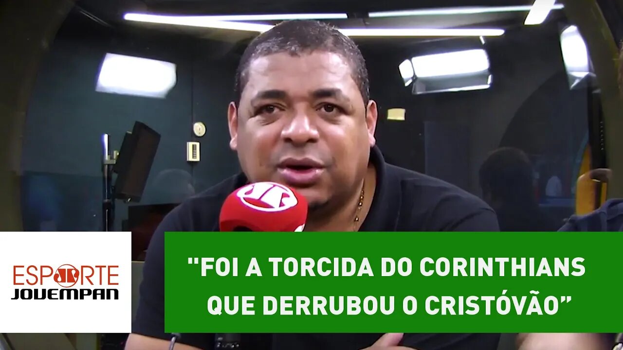 "Foi a torcida do Corinthians que derrubou o Cristóvão", crava Vampeta