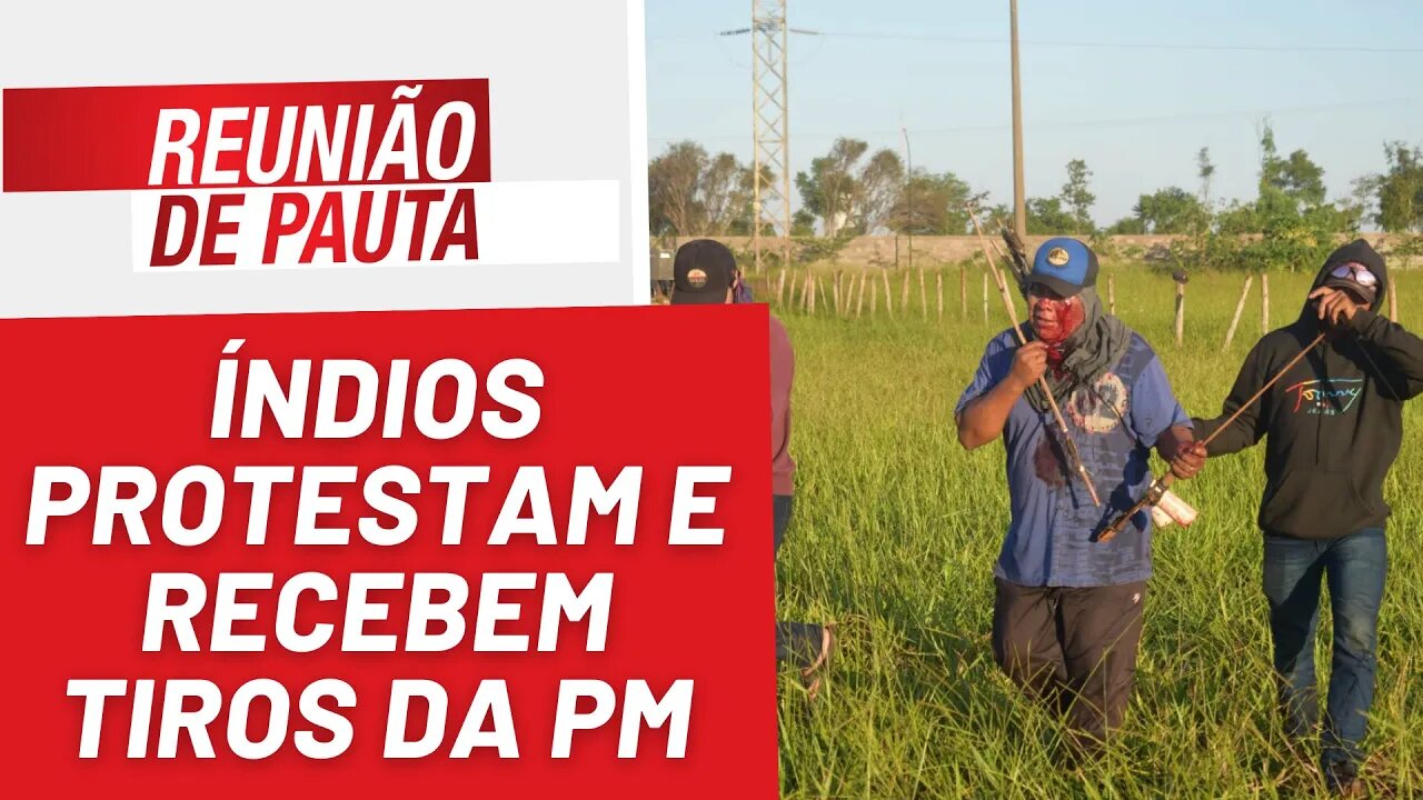 Índios protestam contra prisão ilegal e recebem tiros da PM - Reunião de Pauta nº 1.186 - 24/04/23