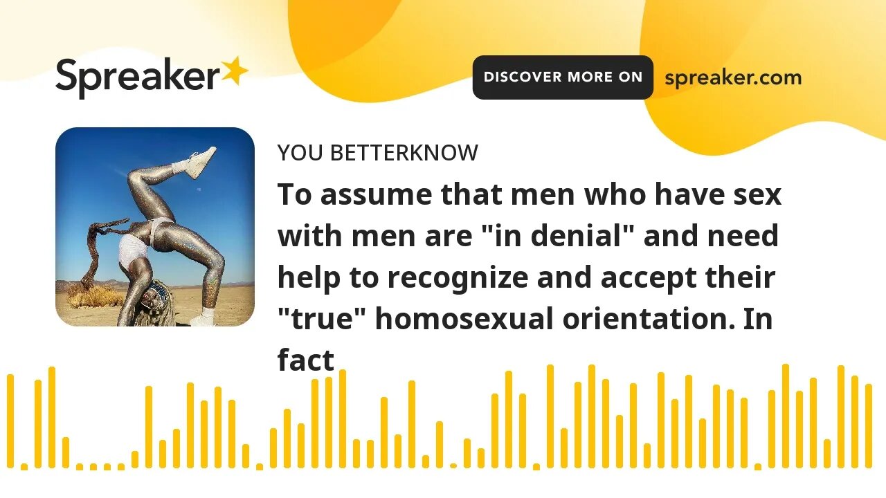 To assume that men who have sex with men are "in denial" and need help to recognize and accept their
