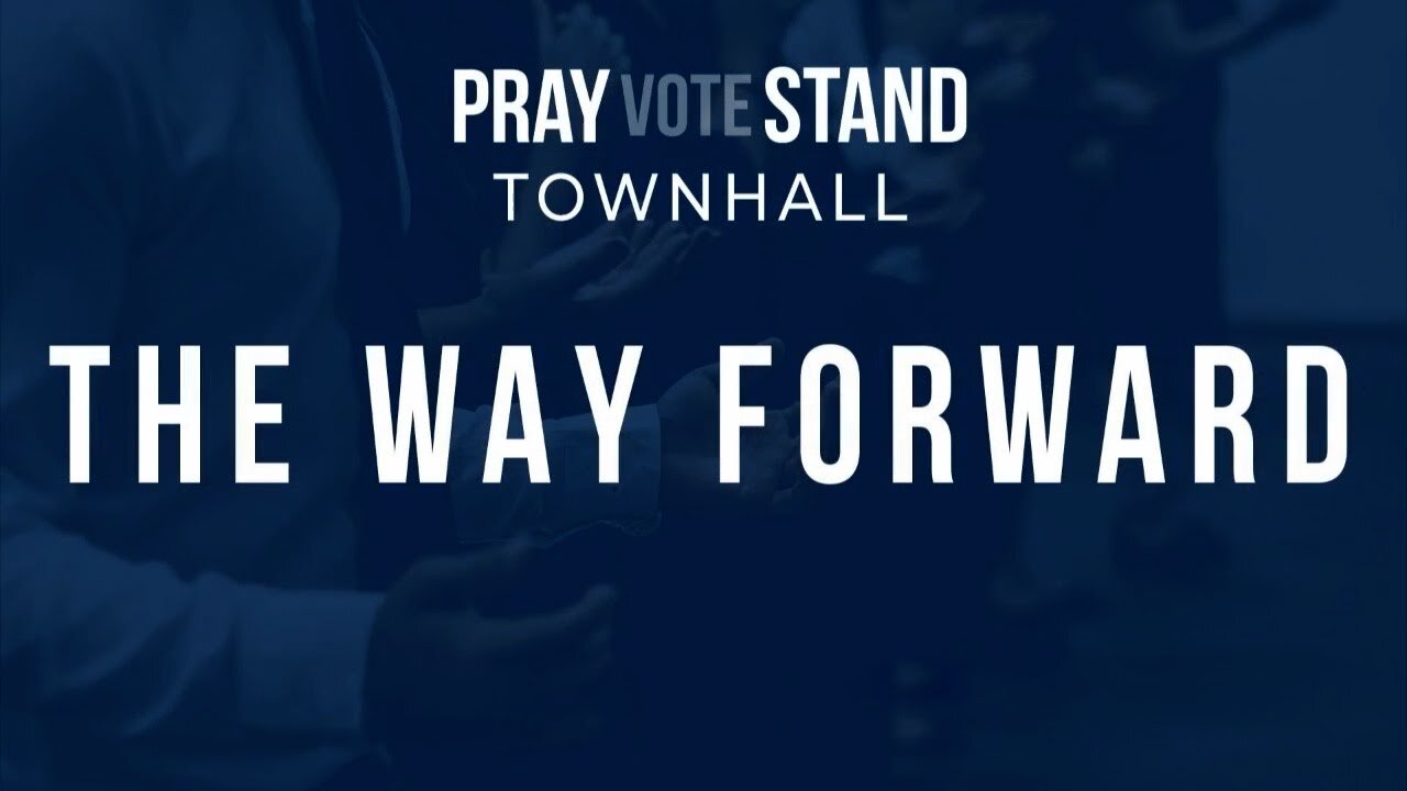 Pray Vote Stand Townhall: The Way Forward