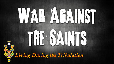Living During the Tribulation Part 3: War Against the Saints