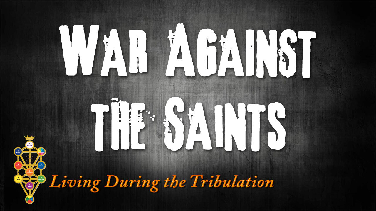 Living During the Tribulation Part 3: War Against the Saints