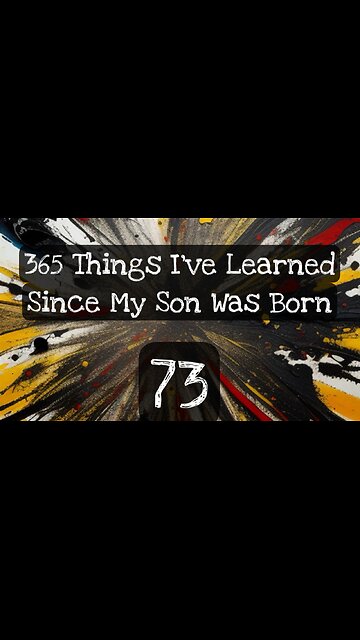 73/365 things I’ve learned since my son was born
