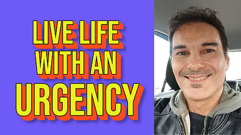 LIVE LIFE WITH AN URGENCY