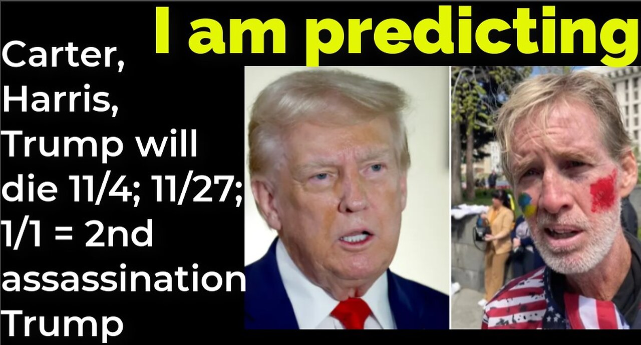 I am predicting: Carter, Harris, Trump will die 11/4, 11/27, 1/1 = 2ND ASSASSINATION ATTEMPT TRUMP