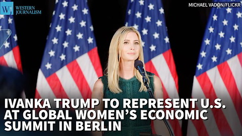 Ivanka Trump To Represent U.S. At Global Women’s Economic Summit