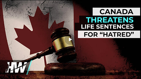 CANADA THREATENS LIFE SENTENCES FOR “HATRED”