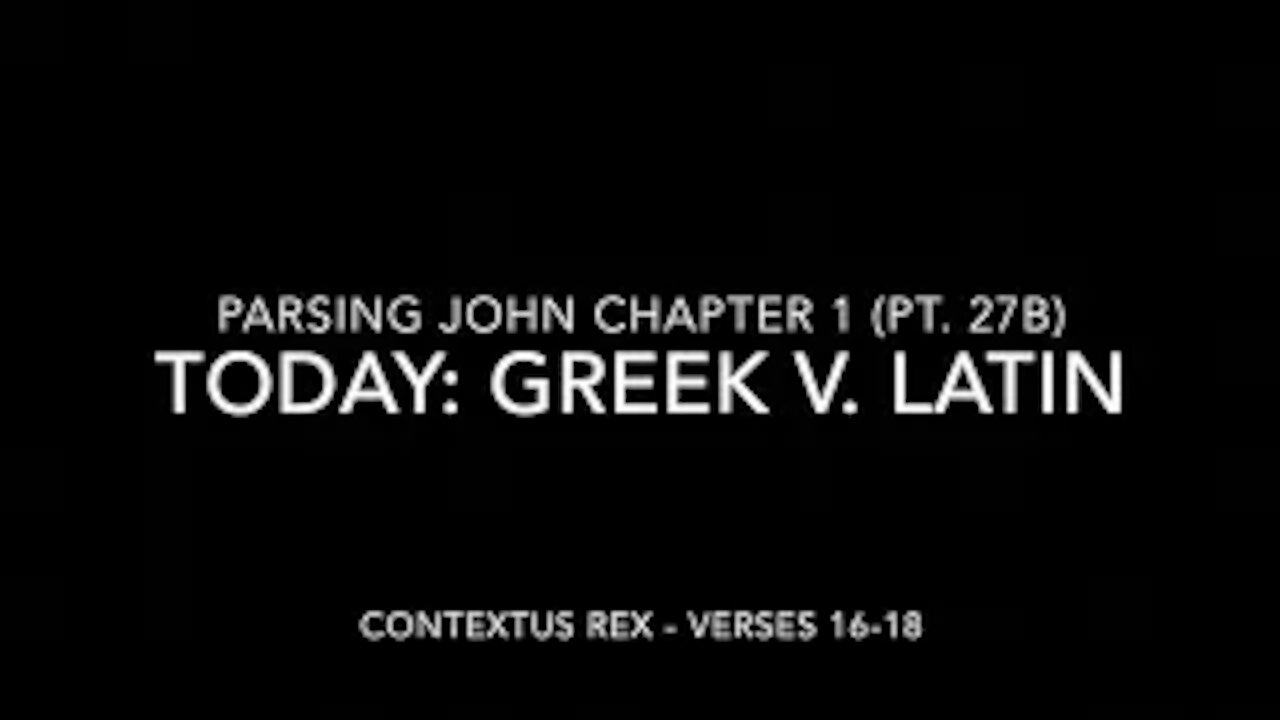 John Ch 1 Pt 27b (Comparison of Greek and Latin, verses 16-18)