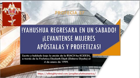 PROFECÍA 27 - !YAHUSHUA REGRESARA EN UN SABADO! ¡LEVANTENSE MUJERES APÓSTALAS Y PROFETIZAS!