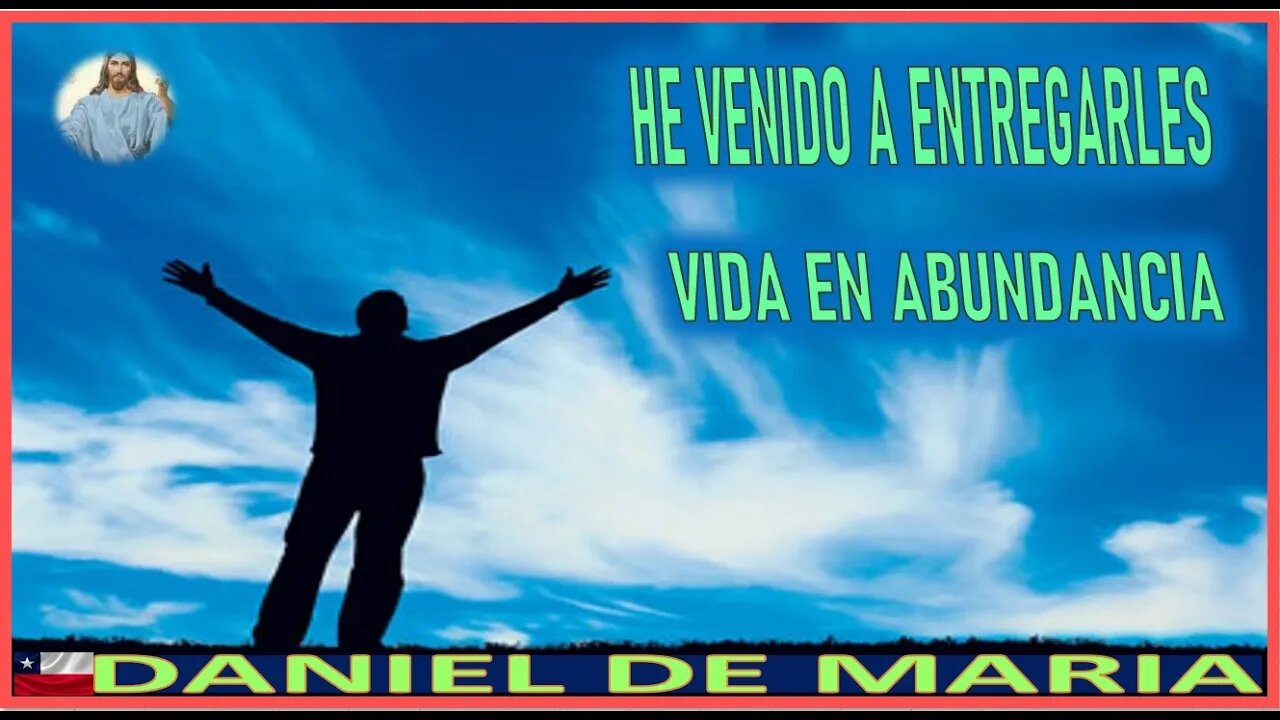 HE VENIDO A ENTREGARLES VIDA EN ABUNDANCIA - MENSAJE DE JESUCRISTO REY A DANIEL DE MARIA