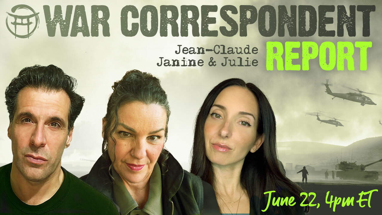 WAR CORRESPONDENT: JUNE 22, SITREP WITH JEAN-CLAUDE, JANINE & JULIE