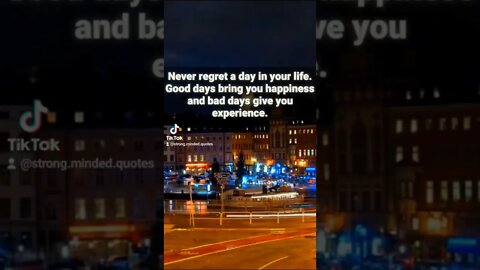 Never regret a day in your life...