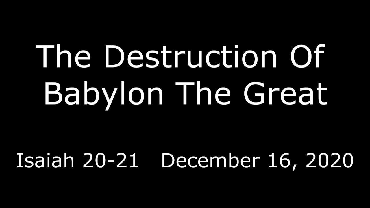 The Destruction Of Babylon The Great - Isaiah 20-21 - December 16, 2020