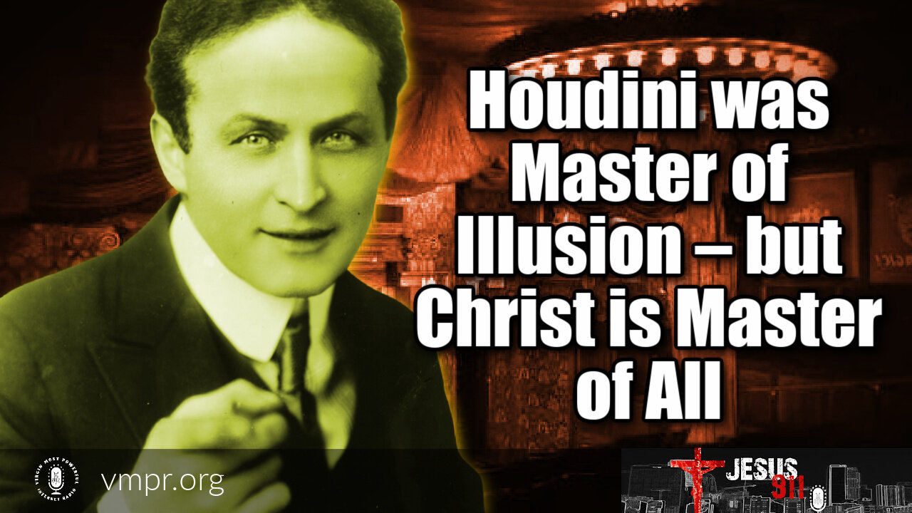 07 Oct 21, Jesus 911: Houdini: Master of Illusion; Christ: Master of All