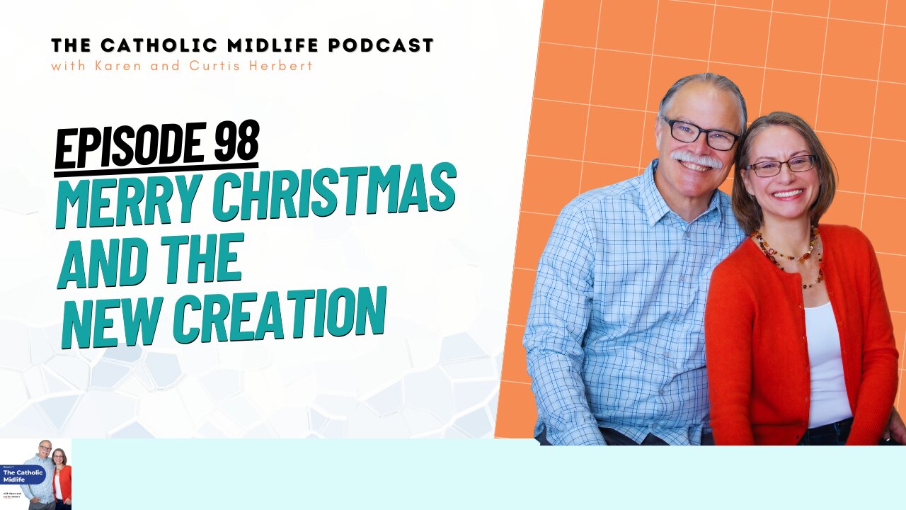 98 | Merry Christmas and the New Creation | The Catholic Midlife Podcast