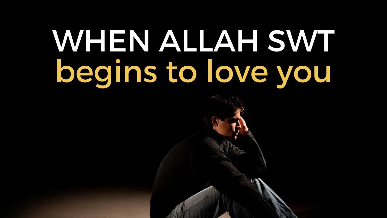 WHEN ALLAH SWT BEGINS TO LOVE YOU