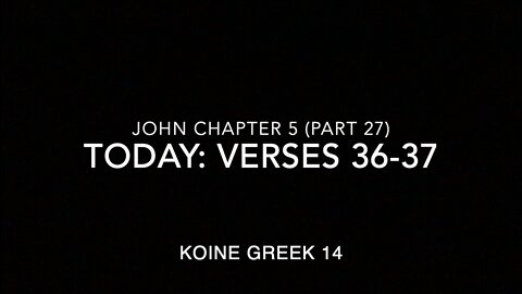 John Ch 5 Pt 27 Verses 36–37 (Greek 14)