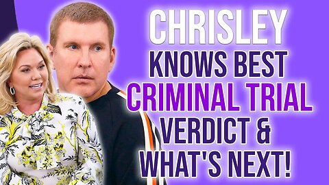 The #chrisleyknowsbest Criminal VERDICT & What's NEXT!