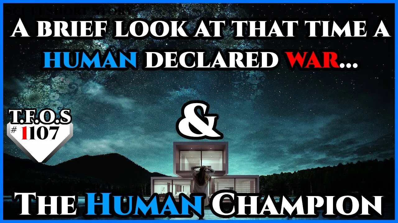 A brief look at that time a human declared war.. & The Human Champion | HFY | TFOS1107