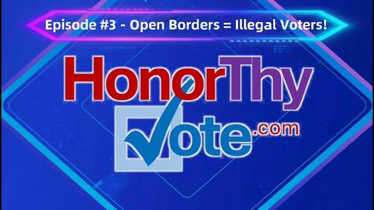 HONOR THY VOTE #3 "Open Borders = Illegal Voters!" We look at how "Cheaters Cheat, and Riggers Rig!