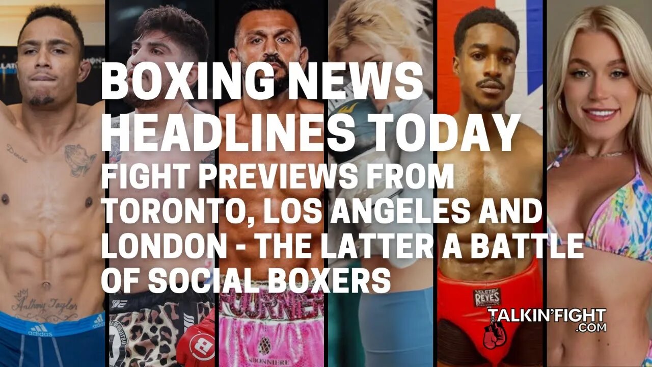 Fight previews from Toronto, Los Angeles and London - the latter a battle of social boxers