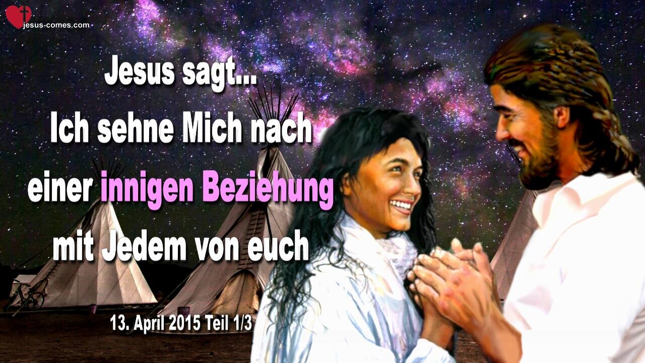 13.04.2015 ❤️ JESUS... Ich sehne Mich nach einer innigen Beziehung mit Jedem von euch... Teil 1/3