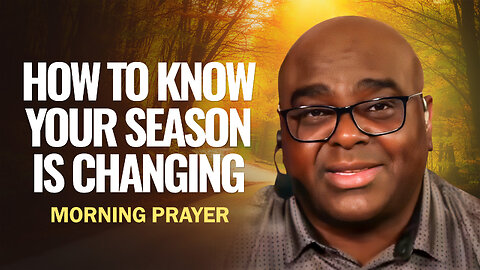 How to Know Your Season Is Changing - Morning Prayer