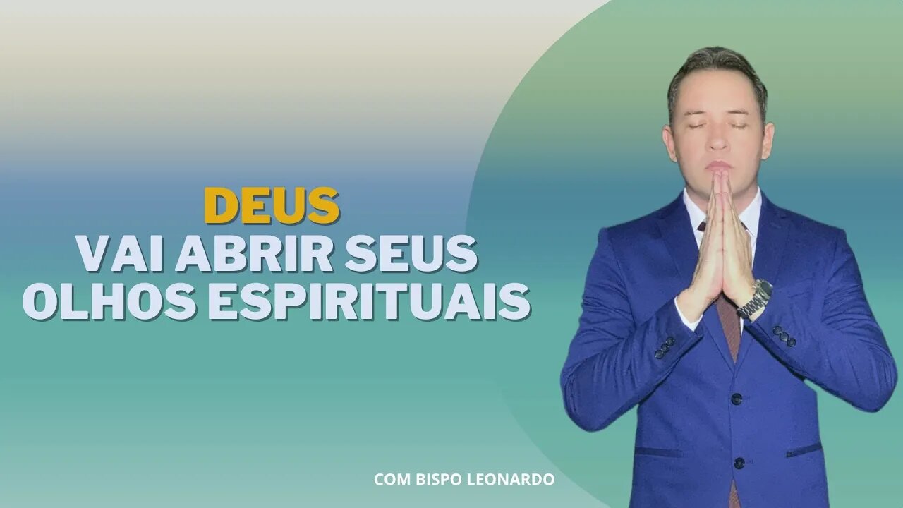 Deus Vai Abrir Seus Olhos Espirituais - Bispo Leonardo