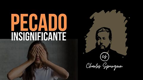 Pecado insignificante (Cantares 2:15) Devocional de hoy Charles Spurgeon