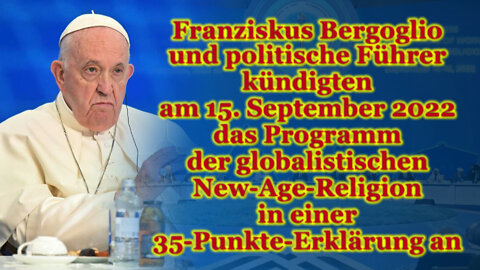 Franziskus Bergoglio und politische Führer kündigten am 15. September 2022 das Programm der globalistischen New-Age-Religion in einer 35-Punkte-Erklärung an