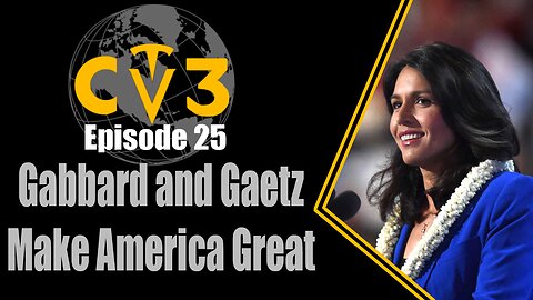 C3TV- Episode 25: Gabbard and Gaetz Make America Great