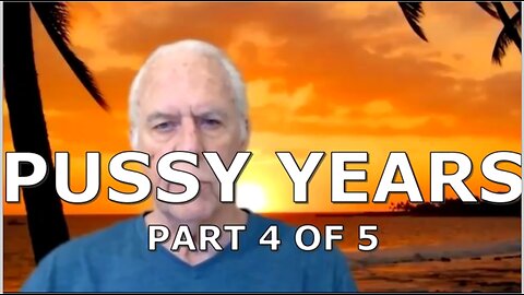 THE PUSSY YEARS PART 4 OF 5