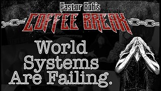 WORLD SYSTEMS ARE FAILING / Pastor Bob's Coffee Break