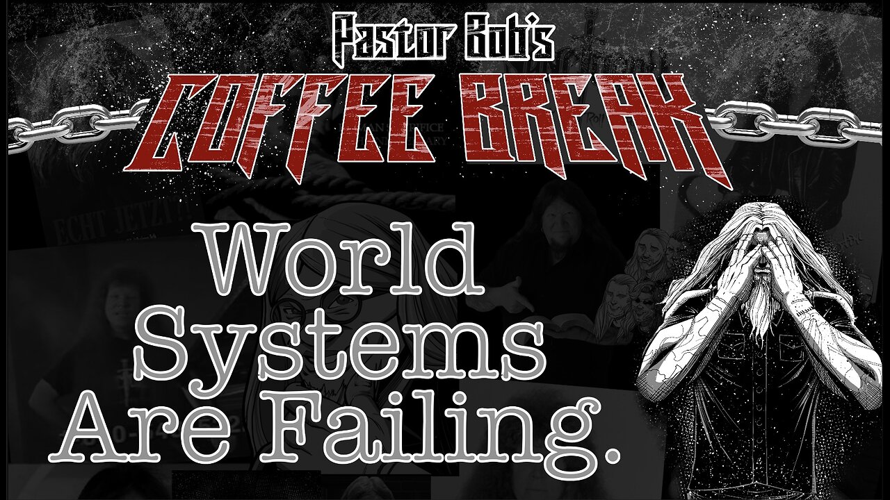 WORLD SYSTEMS ARE FAILING / Pastor Bob's Coffee Break