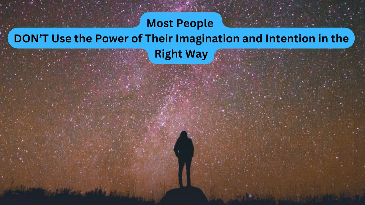 The Power of Your Imagination and Intention Used in the Right Way