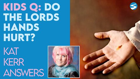 Kat Kerr: Kids Question: Do Jesus’ Hands Still Hurt from the Cross? | March 9 2022