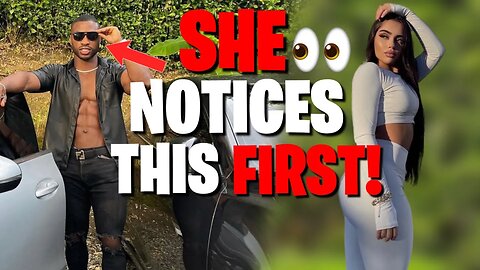 FIRST 5 THINGS EVERY WOMAN NOTICES IN A MAN