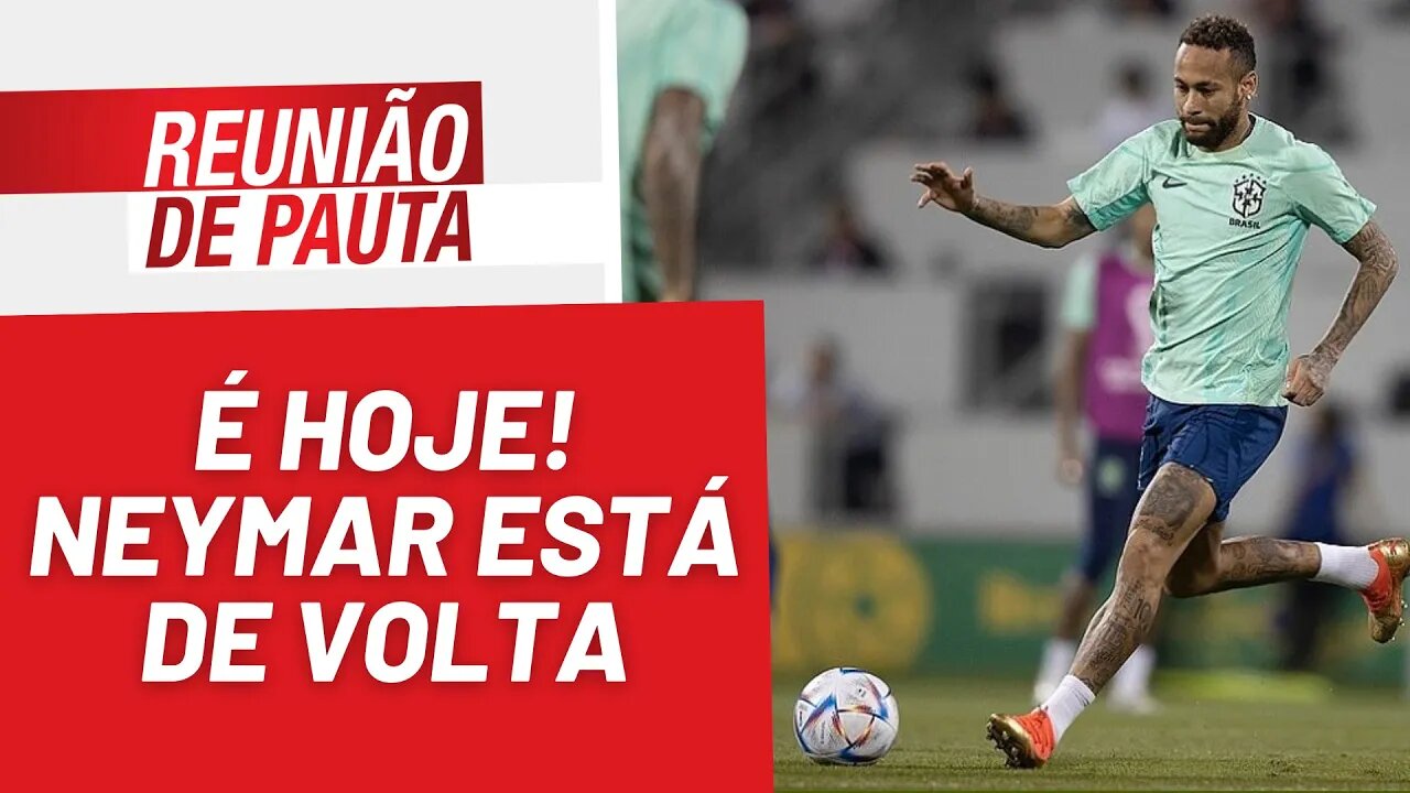 Neymar está de volta, futebol arte vencerá - Reunião de Pauta nº 1.094 - 05/12/22