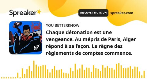 Chaque détonation est une vengeance. Au mépris de Paris, Alger répond à sa façon. Le règne des règle