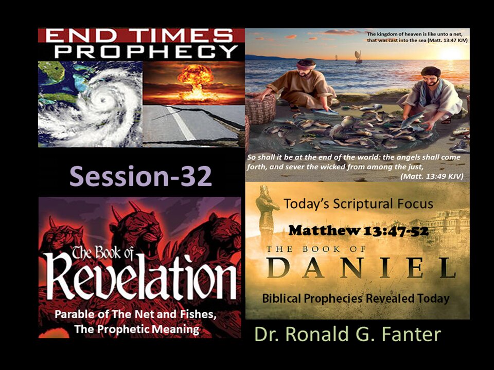 Parable of The Net and The Fishes, The Prophetic Meaning Session 32 Dr. Ronald G. Fanter