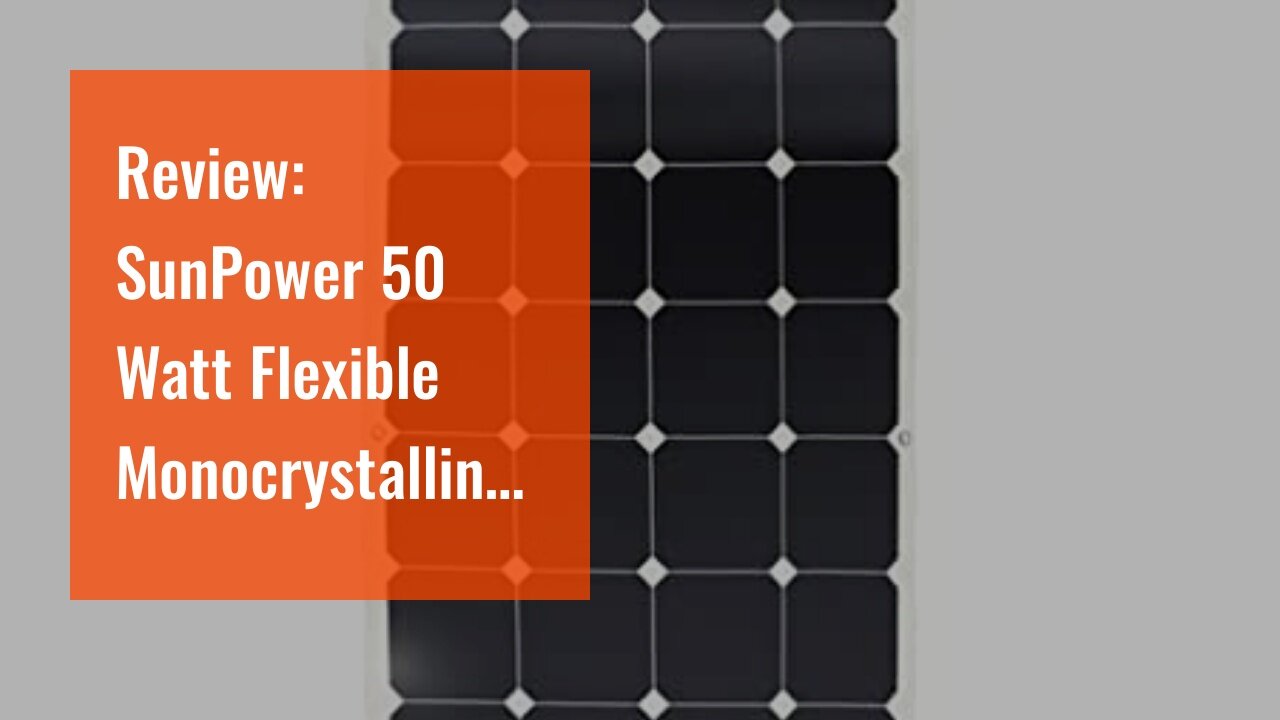 Review: SunPower 50 Watt Flexible Monocrystalline High Efficiency Solar Panel