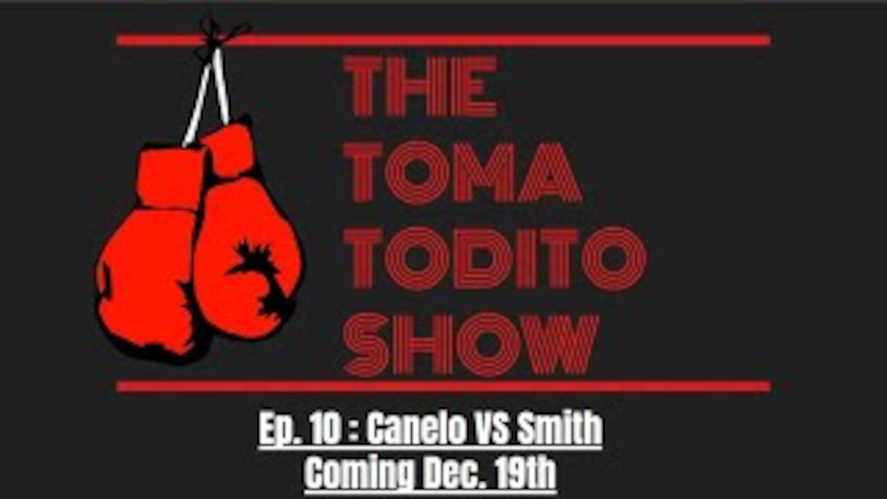 Ep. 10 : Canelo Vs Smith Coming Dec. 19th