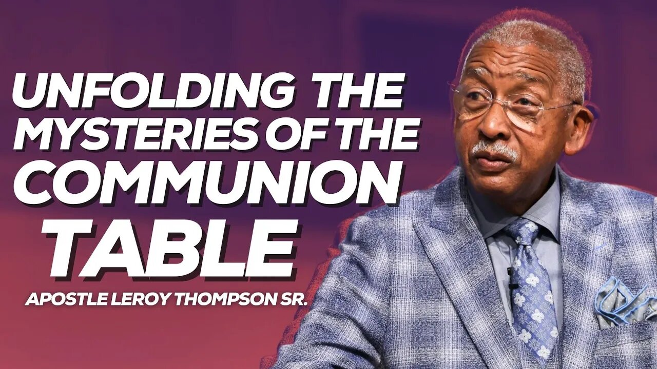 Unfolding The Mysteries Of The Communion Table | Apostle Leroy Thompson Sr.