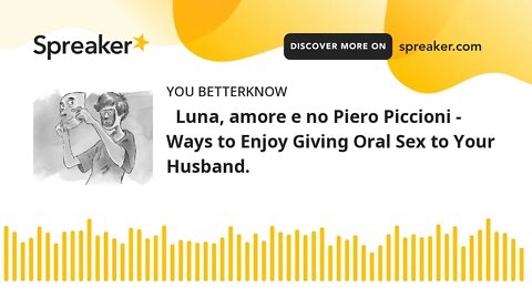 Luna, amore e no Piero Piccioni - Ways to Enjoy Giving Oral Sex to Your Husband.