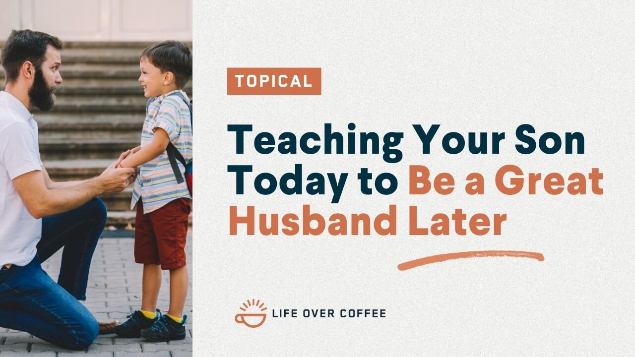 Teaching Your Son Today to Be a Great Husband Later